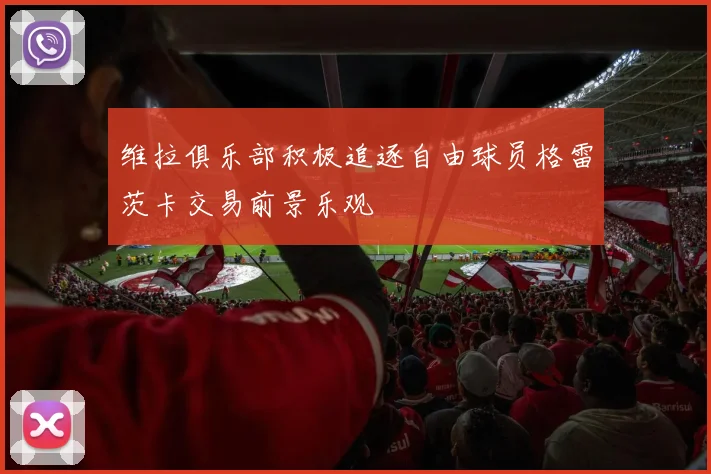 维拉俱乐部积极追逐自由球员格雷茨卡交易前景乐观